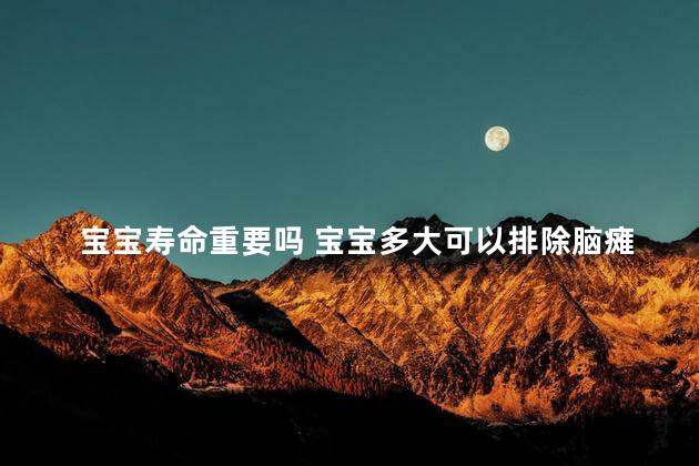 宝宝寿命重要吗 宝宝多大可以排除脑瘫